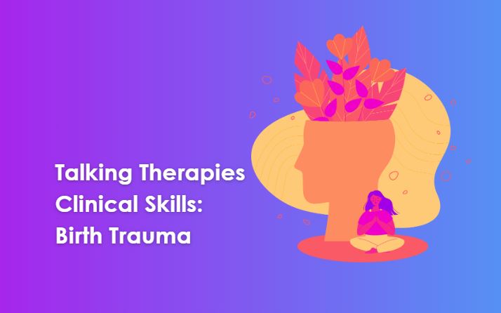 Talking Therapies Clinical Skills: Birth Trauma